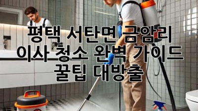 ✨ 평택 서탄면 금암리 이사 청소 완벽 가이드: 꿀팁 대방출! 🏡